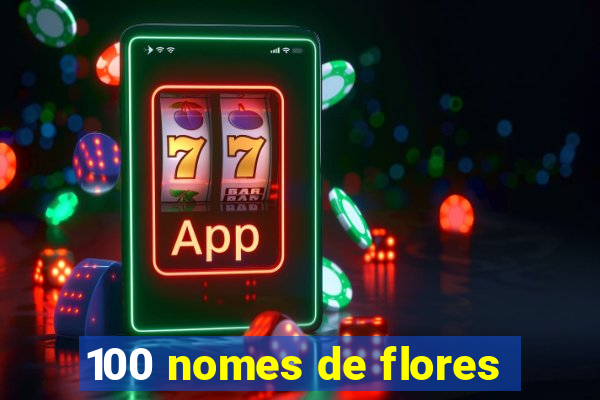 100 nomes de flores